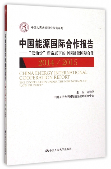 中國能源國際合作報告--低油價新常態下的中國能源國際合作(20142015)/中國人民大學研究報告繫列