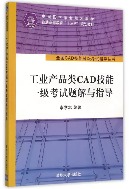 工業產品類CAD技能一級考試題解與指導(中國圖學學會規劃教材普通高等教育十三五規劃教材)/全國CAD技能等級考試指導叢書
