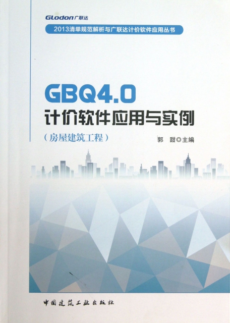 GBQ4.0計價軟件應用與實例(房屋建築工程)/2013清單規範解析與廣聯達計價軟件應用叢書