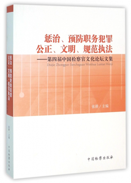 懲治預防職務犯罪公正文明規範執法--第四屆中國檢察官文化論壇文集