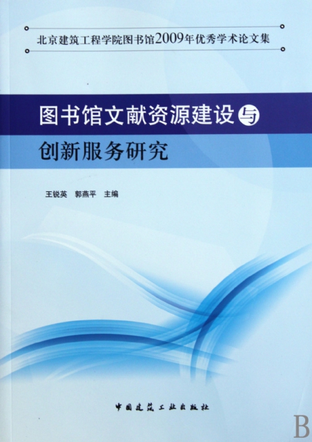 圖書館文獻資源建設與創新服務研究(北京建築工程學院圖書館2009年優秀學術論文集)